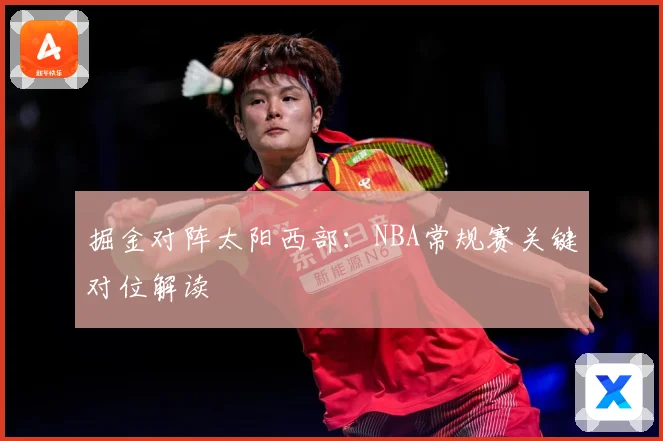 掘金对阵太阳西部：NBA常规赛关键对位解读