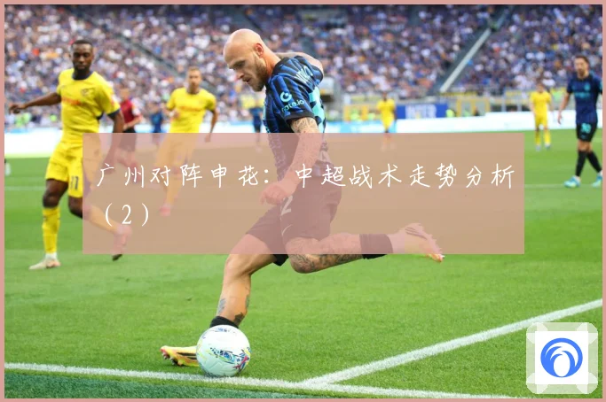 广州对阵申花：中超战术走势分析（2）
